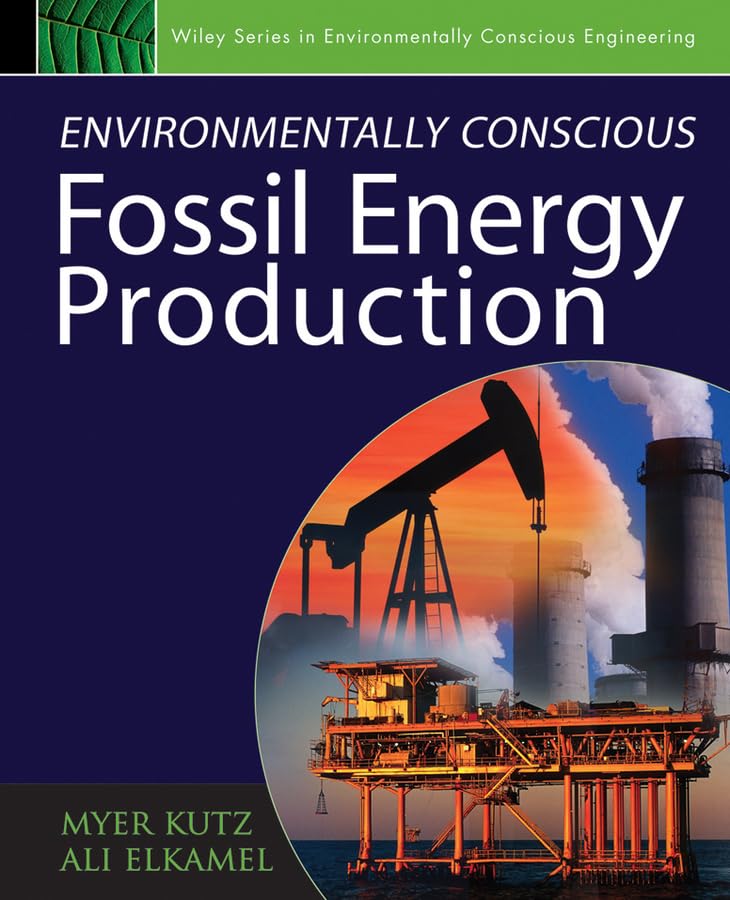 Environmentally Conscious Fossil Energy Production (Environmentally Conscious Engineering, Myer Kutz Series)