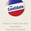 The Candidate: What it Takes to Win - and Hold - the White House