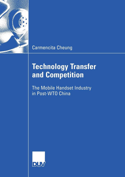 Technology Transfer and Competition: The Mobile Handset Industry in Post-WTO China (Wirtschaftswissenschaften)