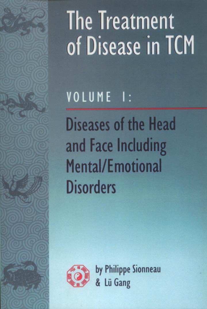 The Treatment of Disease in TCM: Diseases of the Head & Face Including Mental Emotional Disorder (vol. 1)