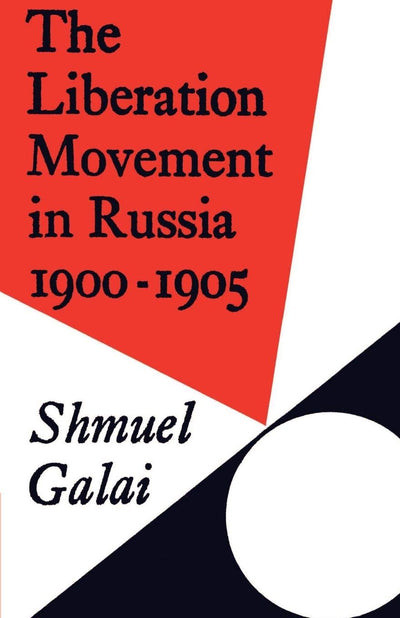 The Liberation Movement in Russia 1900-1905 (Cambridge Russian, Soviet and Post-Soviet Studies, Series Number 10)