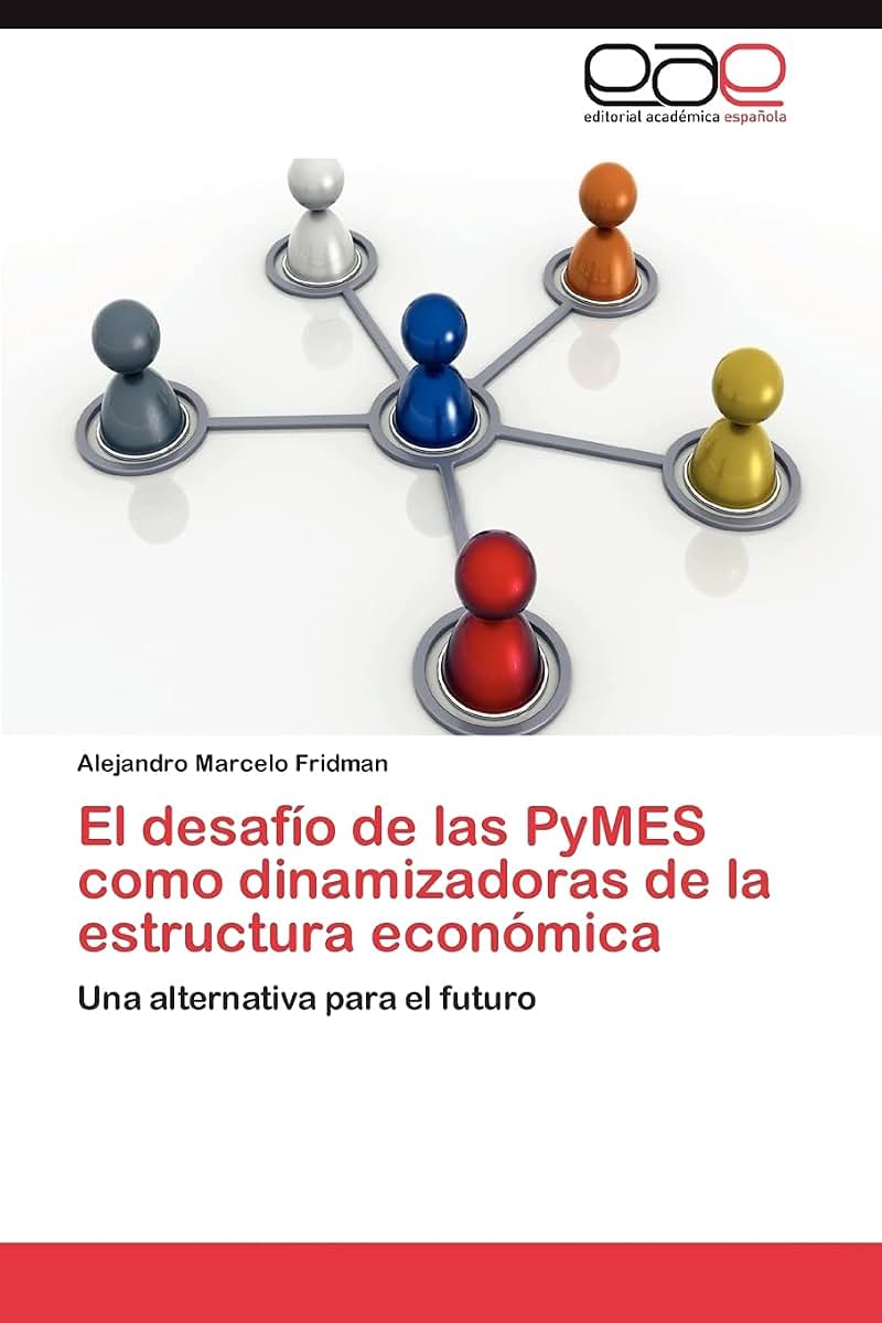 El desafío de las PyMES como dinamizadoras de la estructura económica: Una alternativa para el futuro (Spanish Edition)