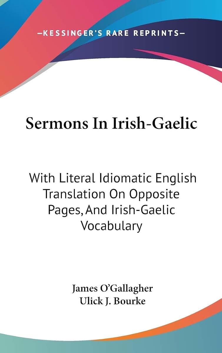 Sermons In Irish-Gaelic: With Literal Idiomatic English Translation On Opposite Pages, And Irish-Gaelic Vocabulary