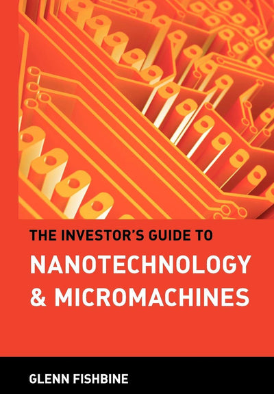 The Investor's Guide to Nanotechnology and Micromachines