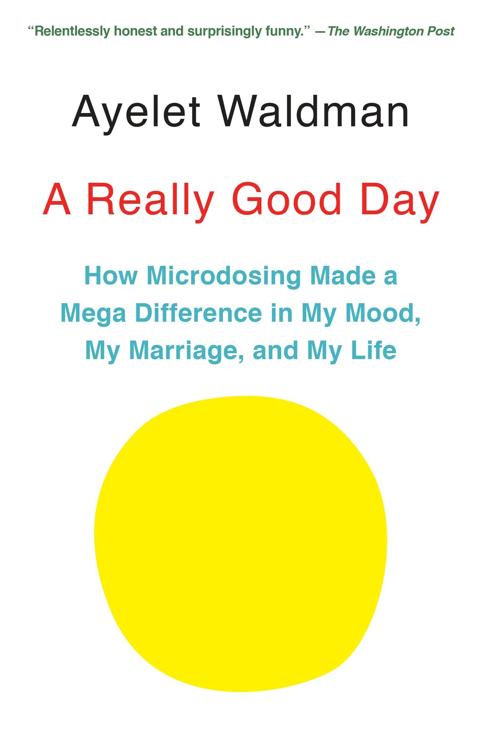 A Really Good Day: How Microdosing Made a Mega Difference in My Mood, My Marriage, and My Life