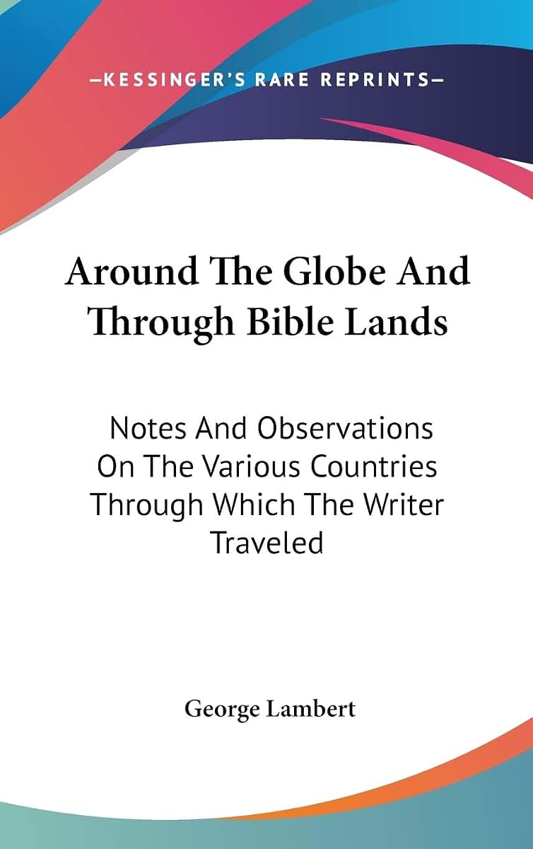 Around The Globe And Through Bible Lands: Notes And Observations On The Various Countries Through Which The Writer Traveled