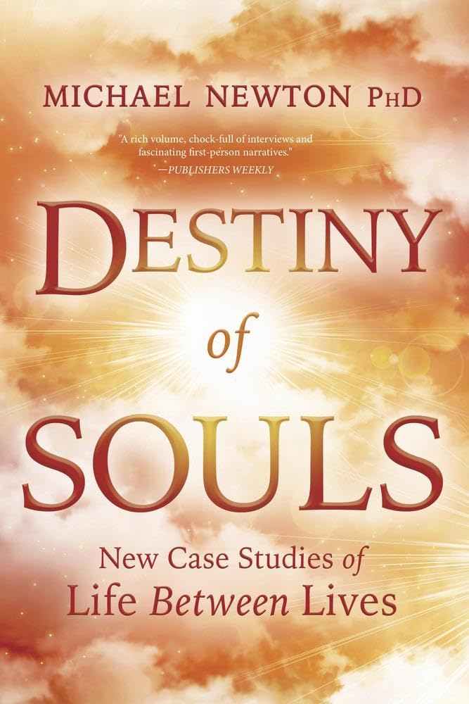 Destiny of Souls: New Case Studies of Life Between Lives (Michael Newton's Journey of Souls, 2)