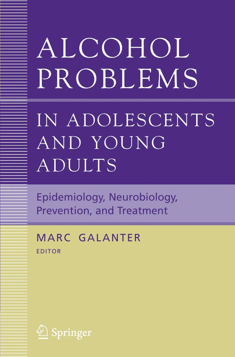 Alcohol Problems in Adolescents and Young Adults: Epidemiology. Neurobiology. Prevention. and Treatment (Recent Developments in Alcoholism, 17)