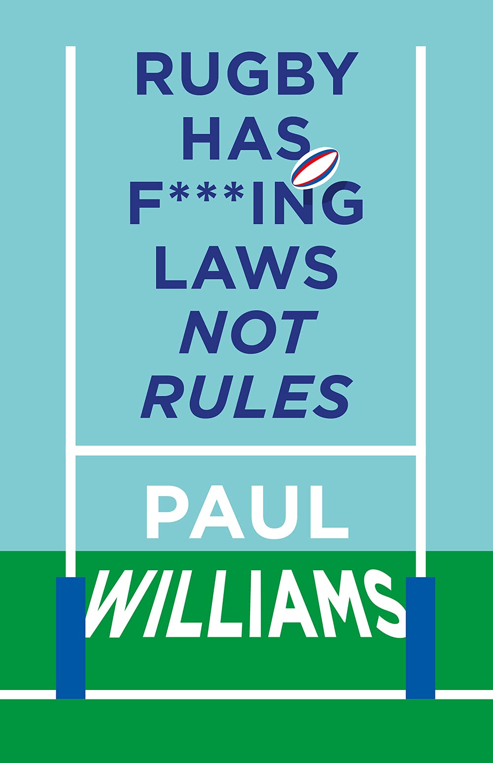 Rugby Has F***ing Laws, Not Rules: A Guided Tour Through Rugbys Bizarre Law Book