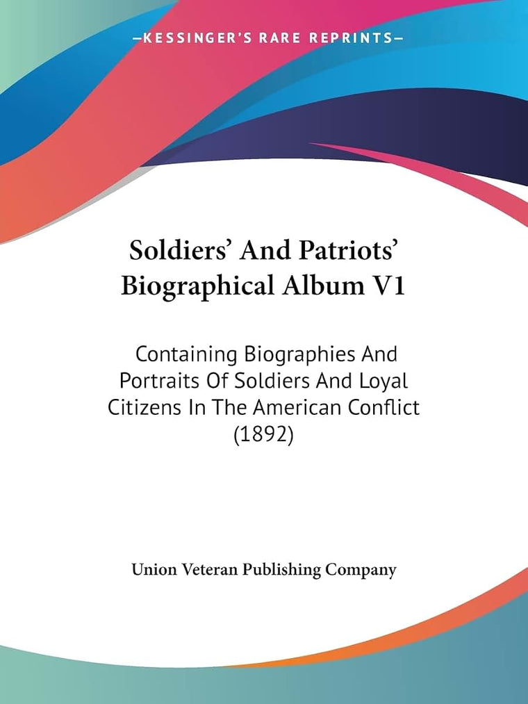 Soldiers' And Patriots' Biographical Album V1: Containing Biographies And Portraits Of Soldiers And Loyal Citizens In The American Conflict (1892)