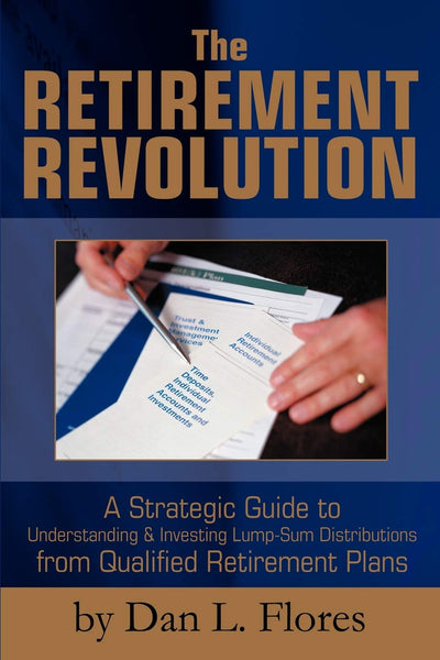 The Retirement Revolution: A Strategic Guide to Understanding & Investing Lump-Sum Distributions from Qualified Retirement Plans