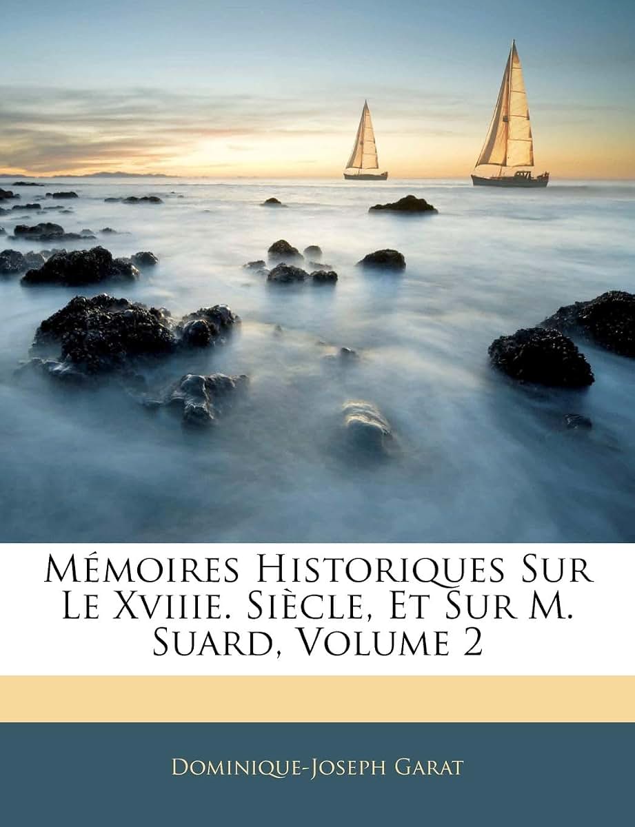 Mémoires Historiques Sur Le Xviiie. Sicle, Et Sur M. Suard, Volume 2 (French Edition)