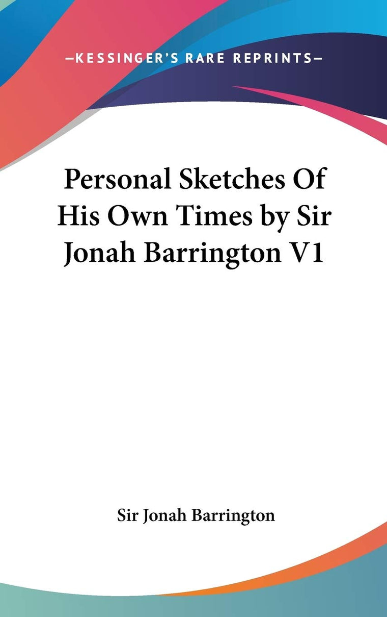 Personal Sketches Of His Own Times by Sir Jonah Barrington V1