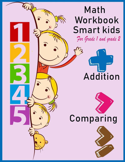 Math Workbook Smart kids for grade 1 and grade 2 Addition Comparing: Math workbook for grade 1 and Grade 2, This book design for teaching about number ... / Home school tool (Math Workbook for G1-2)