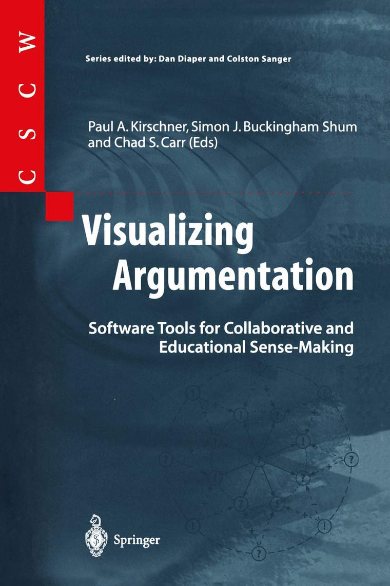 Visualizing Argumentation: Software Tools for Collaborative and Educational Sense-Making (Computer Supported Cooperative Work)