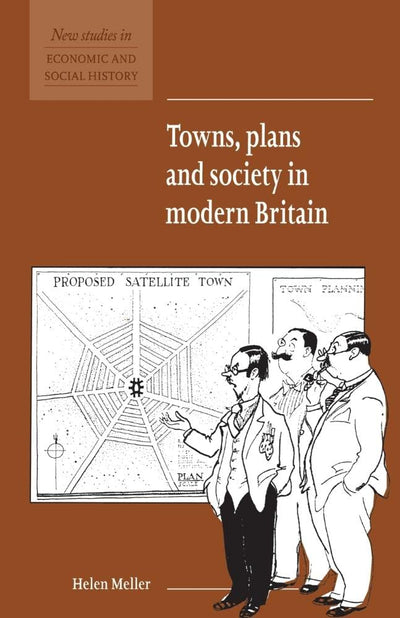 Towns, Plans and Society in Modern Britain (New Studies in Economic and Social History, Series Number 31)