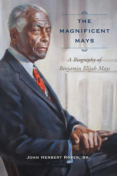The Magnificent Mays: A Biography of Benjamin Elijah Mays