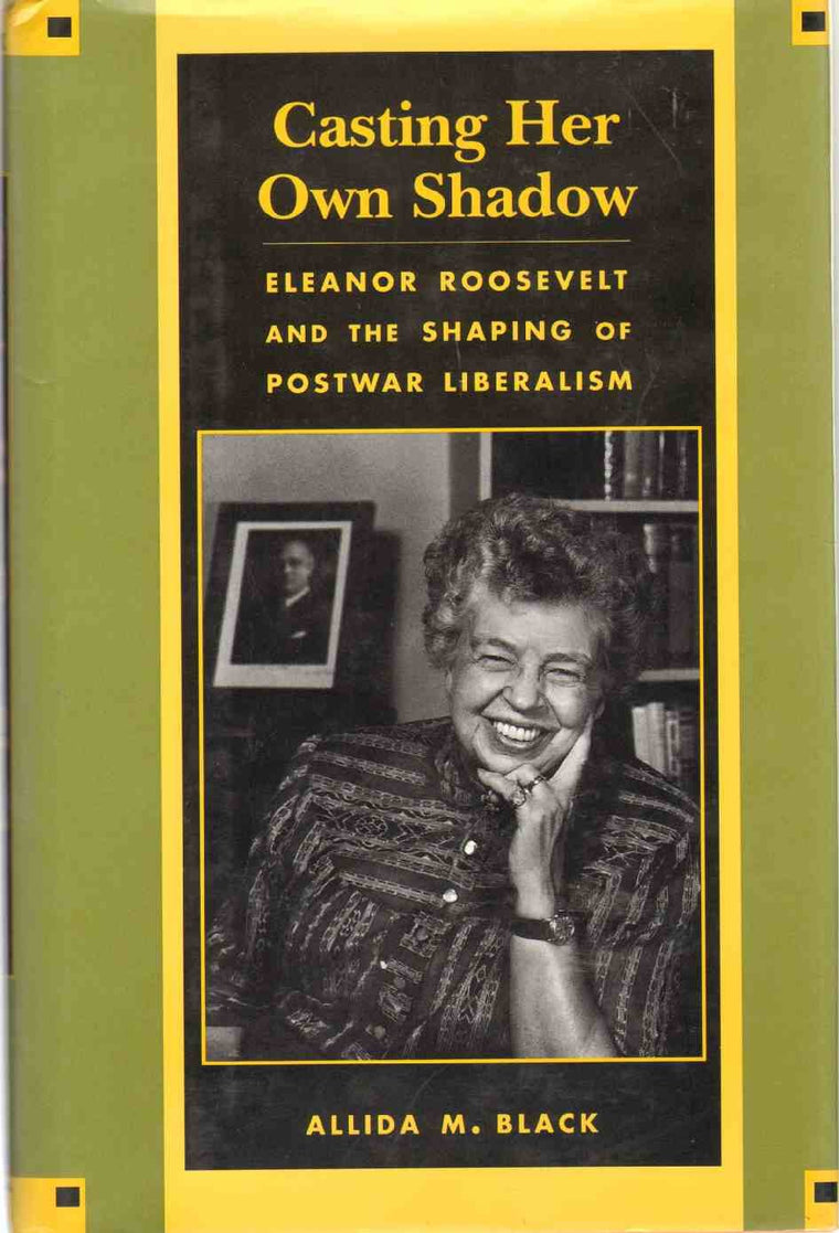 Casting Her Own Shadow: Eleanor Roosevelt and the Shaping of Postwar Liberalism