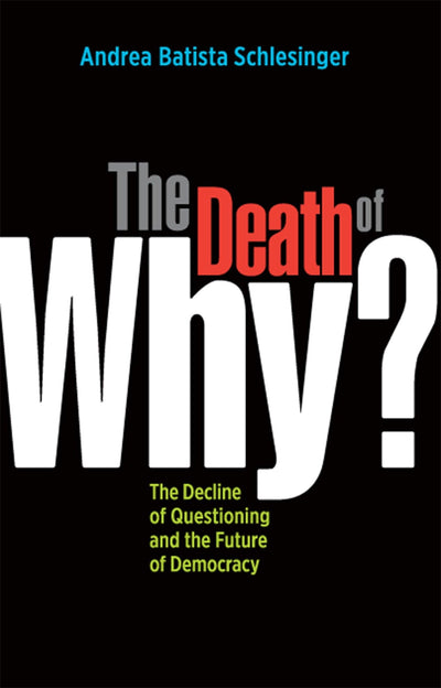 The Death of Why?: The Decline of Questioning and the Future of Democracy
