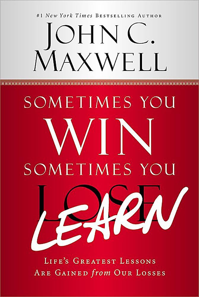 Sometimes You Win--Sometimes You Learn: Life's Greatest Lessons Are Gained from Our Losses