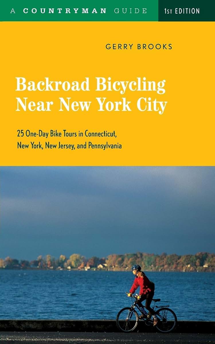 Backroad Bicycling Near New York City: 25 One-Day Bike Tours in Connecticut, New York, New Jersey, and Pennsylvania