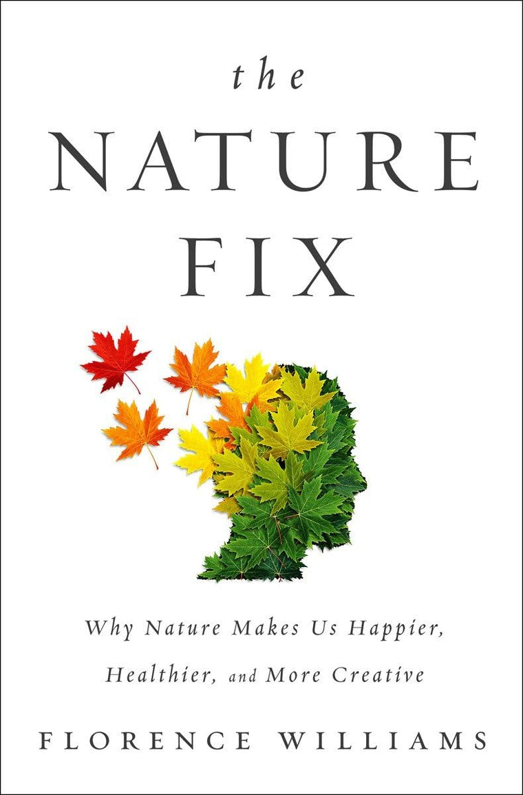 The Nature Fix: Why Nature Makes us Happier, Healthier, and