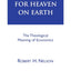 Reaching for Heaven on Earth: The Theological Meaning of Economics
