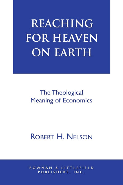 Reaching for Heaven on Earth: The Theological Meaning of Economics