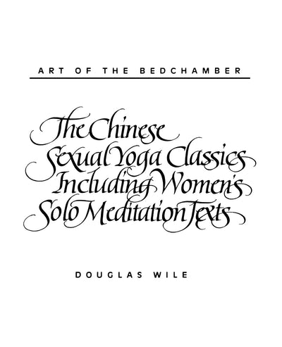 Art of the Bedchamber The Chinese Sexual Yoga Classics Including Women's Solo Meditation Texts: The Chinese Sexual Yoga Classics Including Women's Solo Meditation Texts