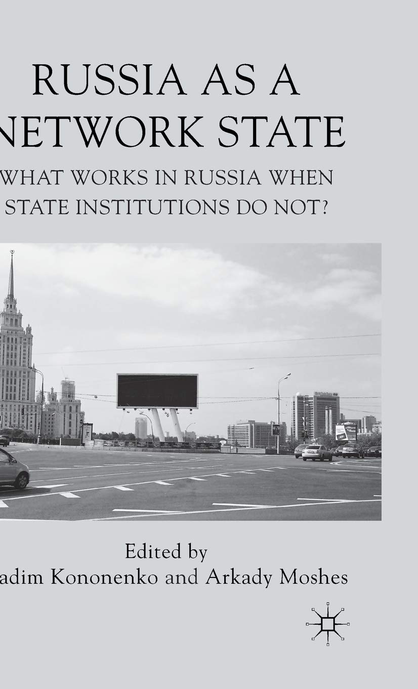 Russia as a Network State: What Works in Russia When State Institutions Do Not?