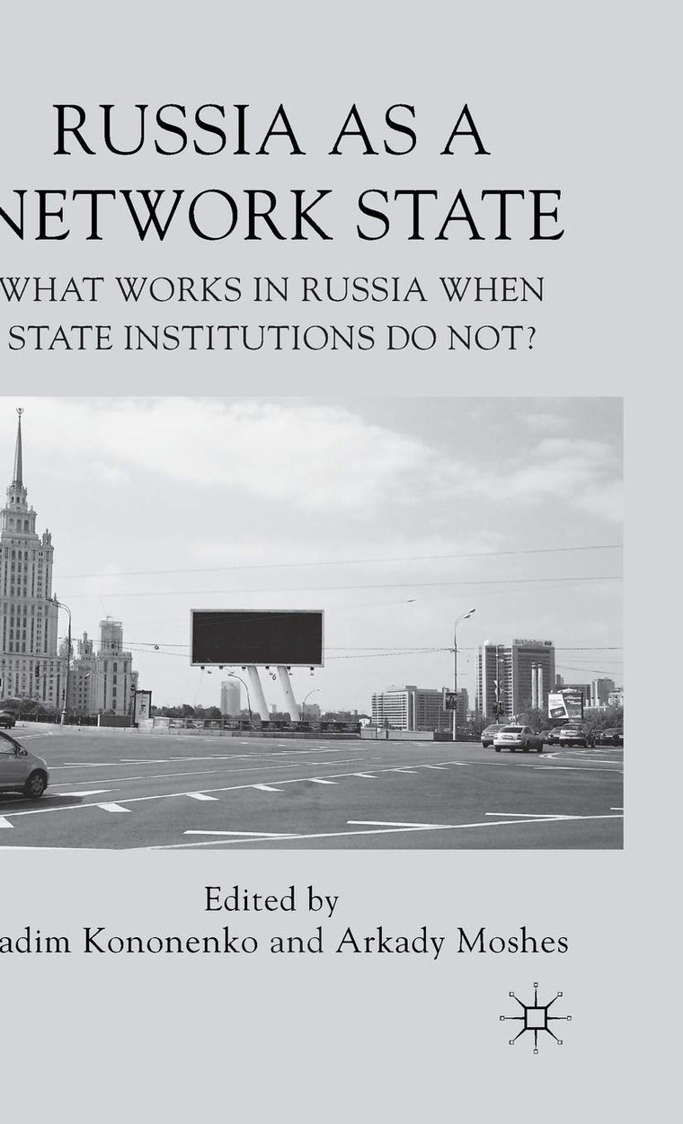 Russia as a Network State: What Works in Russia When State Institutions Do Not?