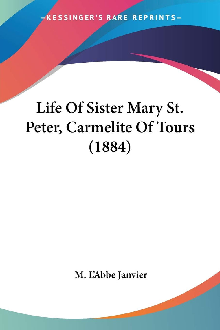 Life Of Sister Mary St. Peter, Carmelite Of Tours (1884)