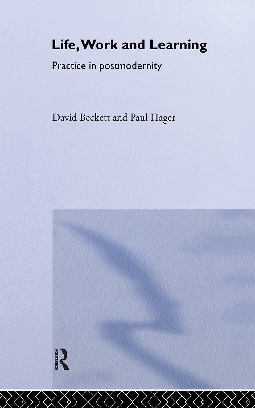 Life, Work and Learning: Practice in postmodernity (Routledge International Studies in the Philosophy of Education)