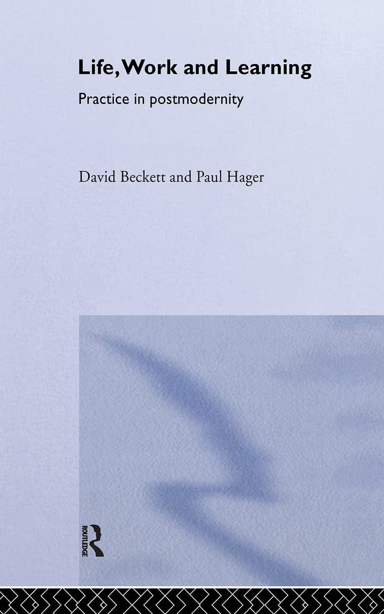 Life, Work and Learning: Practice in postmodernity (Routledge International Studies in the Philosophy of Education)
