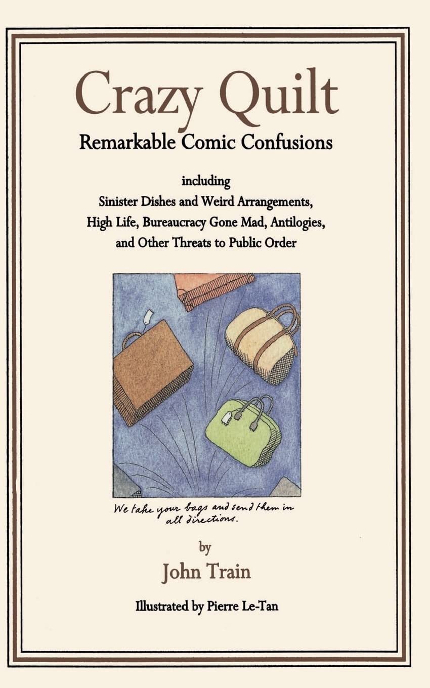 Crazy Quilt: Remarkable Comic Confusions Including Sinister Dishes and Weird Arrangements, High Life, Bureaucracy Gone Mad, Antilogies and Other Threats to Public Order