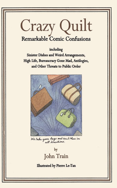 Crazy Quilt: Remarkable Comic Confusions Including Sinister Dishes and Weird Arrangements, High Life, Bureaucracy Gone Mad, Antilogies and Other Threats to Public Order