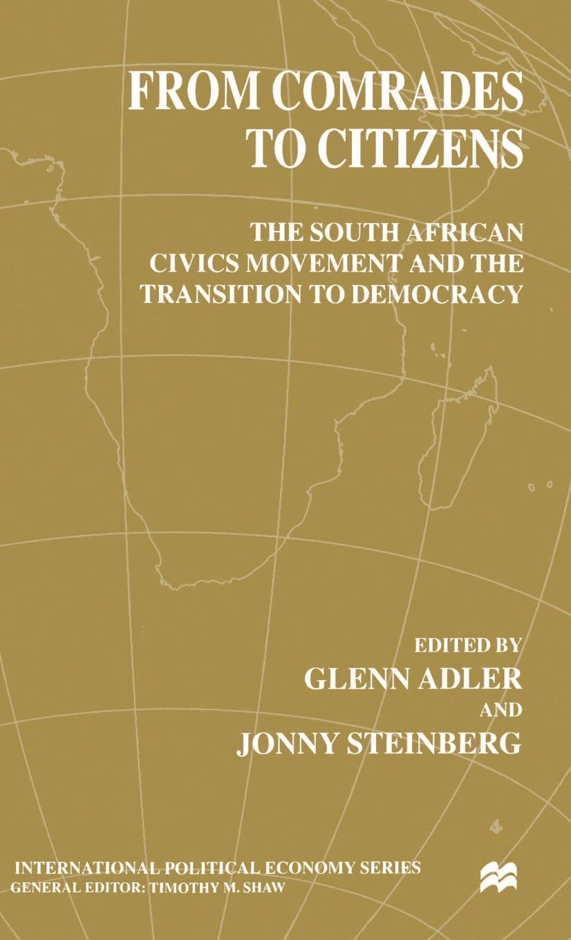 From Comrades to Citizens: The South African Civics Movement and the Transition to Democracy (International Political Economy Series)