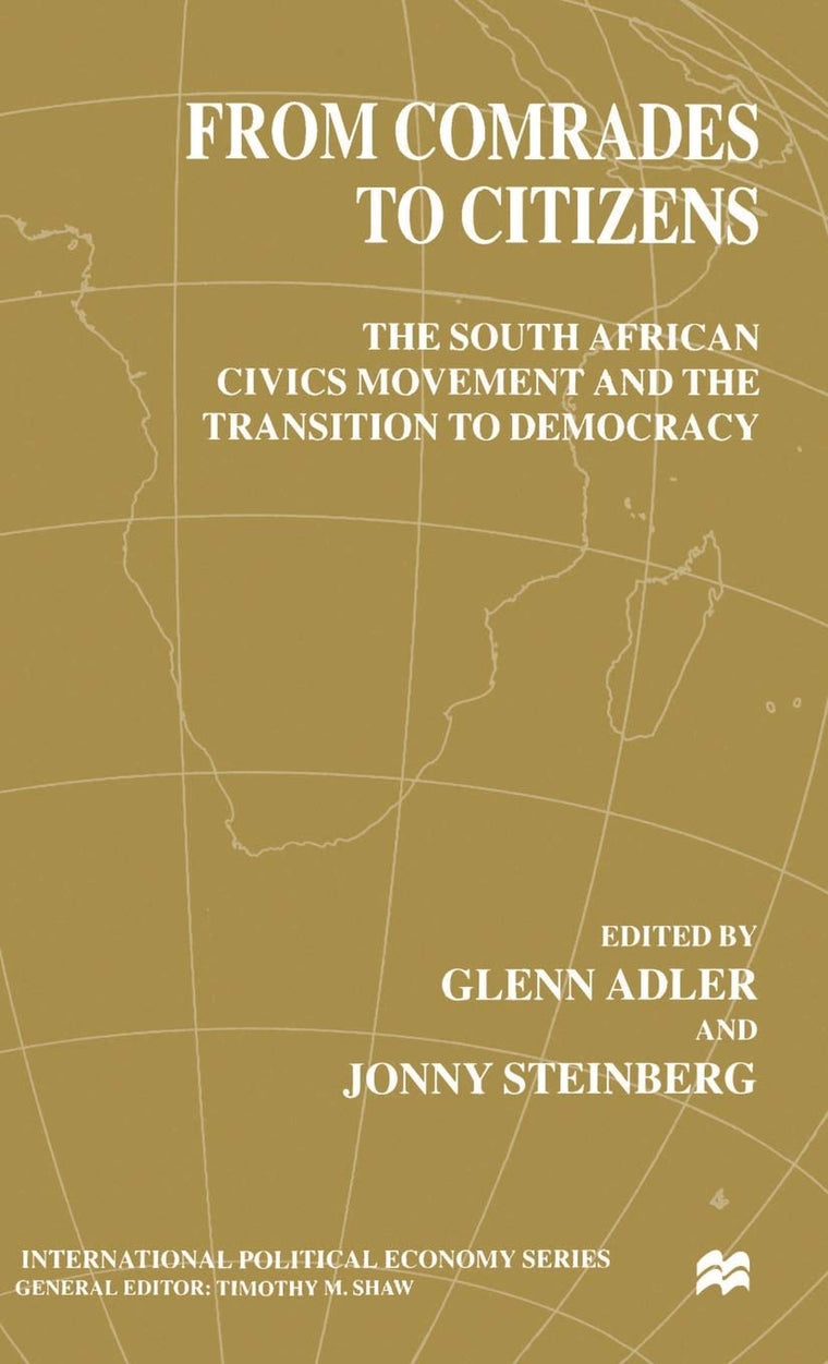 From Comrades to Citizens: The South African Civics Movement and the Transition to Democracy (International Political Economy Series)
