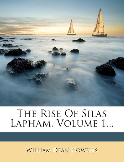 The Rise of Silas Lapham, Volume 1...