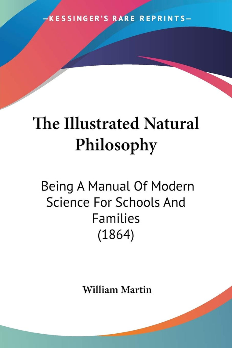 The Illustrated Natural Philosophy: Being A Manual Of Modern Science For Schools And Families (1864)
