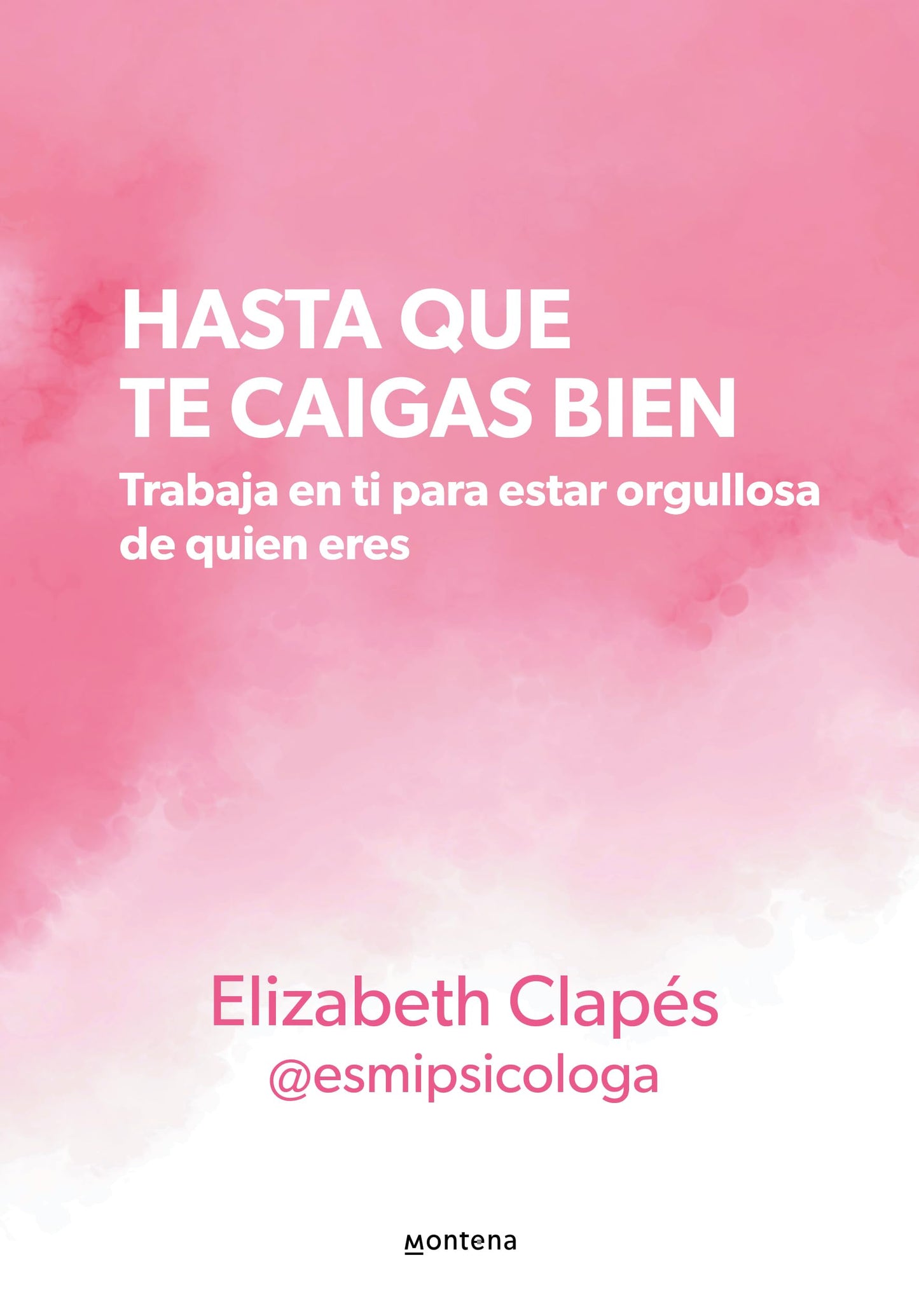 Hasta que te caigas bien: Trabaja en ti para estar orgullosa de quien eres / Unt il You Like Yourself (Spanish Edition)