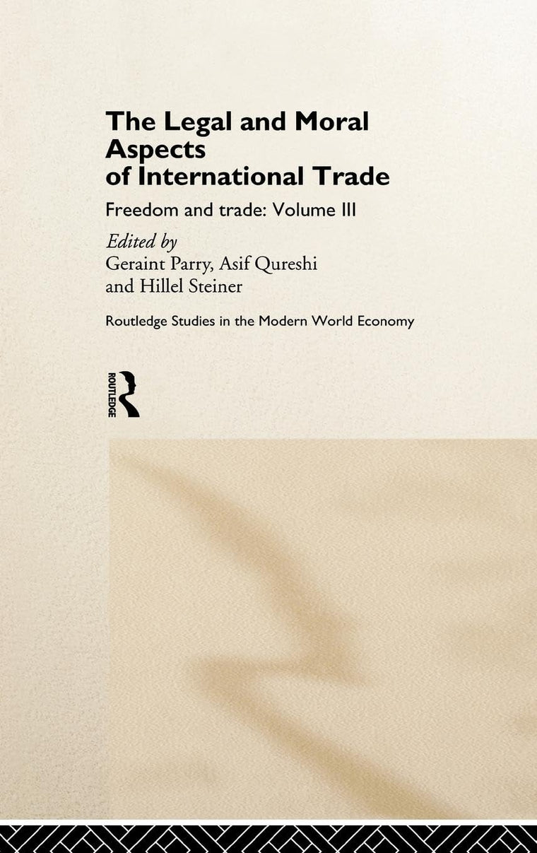 The Legal and Moral Aspects of International Trade: Freedom and Trade: Volume Three (Routledge Studies in the Modern World Economy)