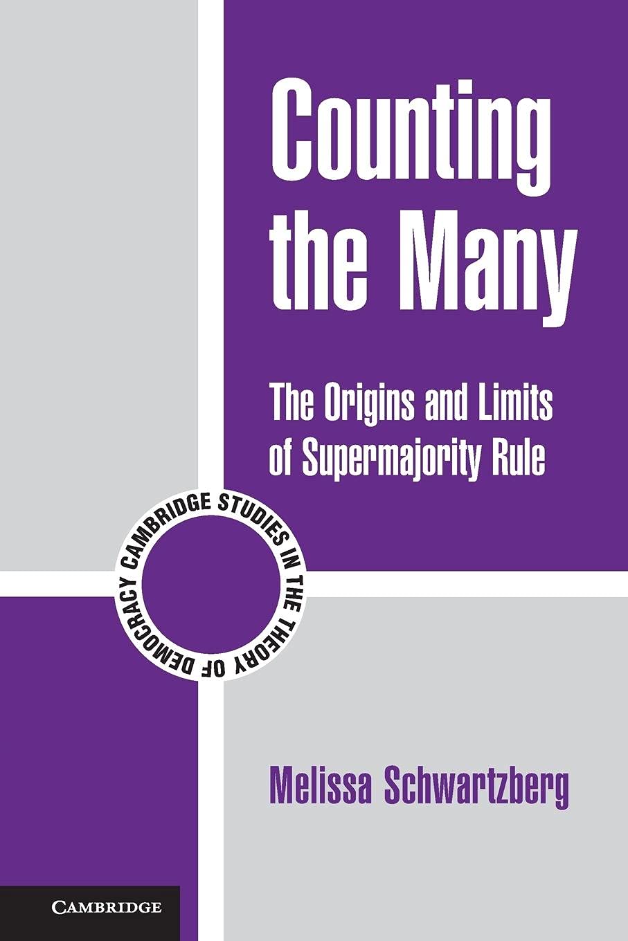 Counting the Many: The Origins and Limits of Supermajority Rule (Cambridge Studies in the Theory of Democracy, Series Number 10)
