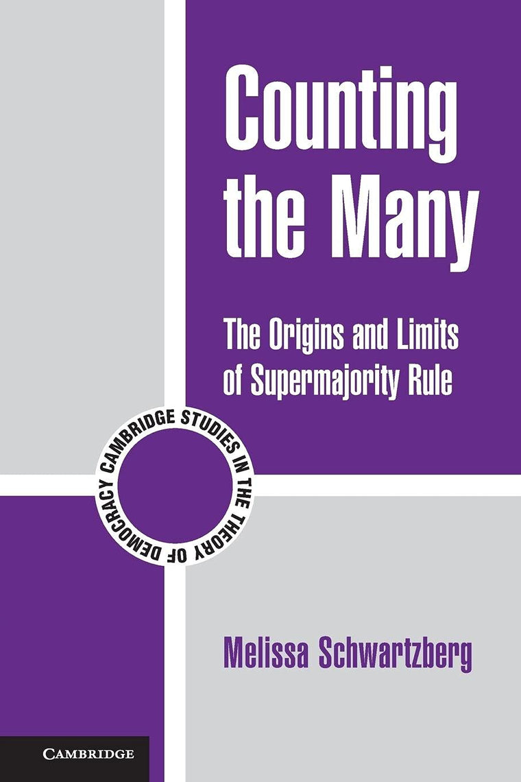 Counting the Many: The Origins and Limits of Supermajority Rule (Cambridge Studies in the Theory of Democracy, Series Number 10)