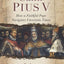 Saint Pius V: The Legendary Pope Who Excommunicated Queen Elizabeth I, Standardized the Mass, and Defeated the Ottoman Empire