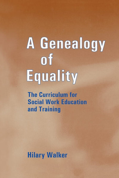 A Genealogy of Equality: The Curriculum for Social Work Education and Training (Woburn Education Series)