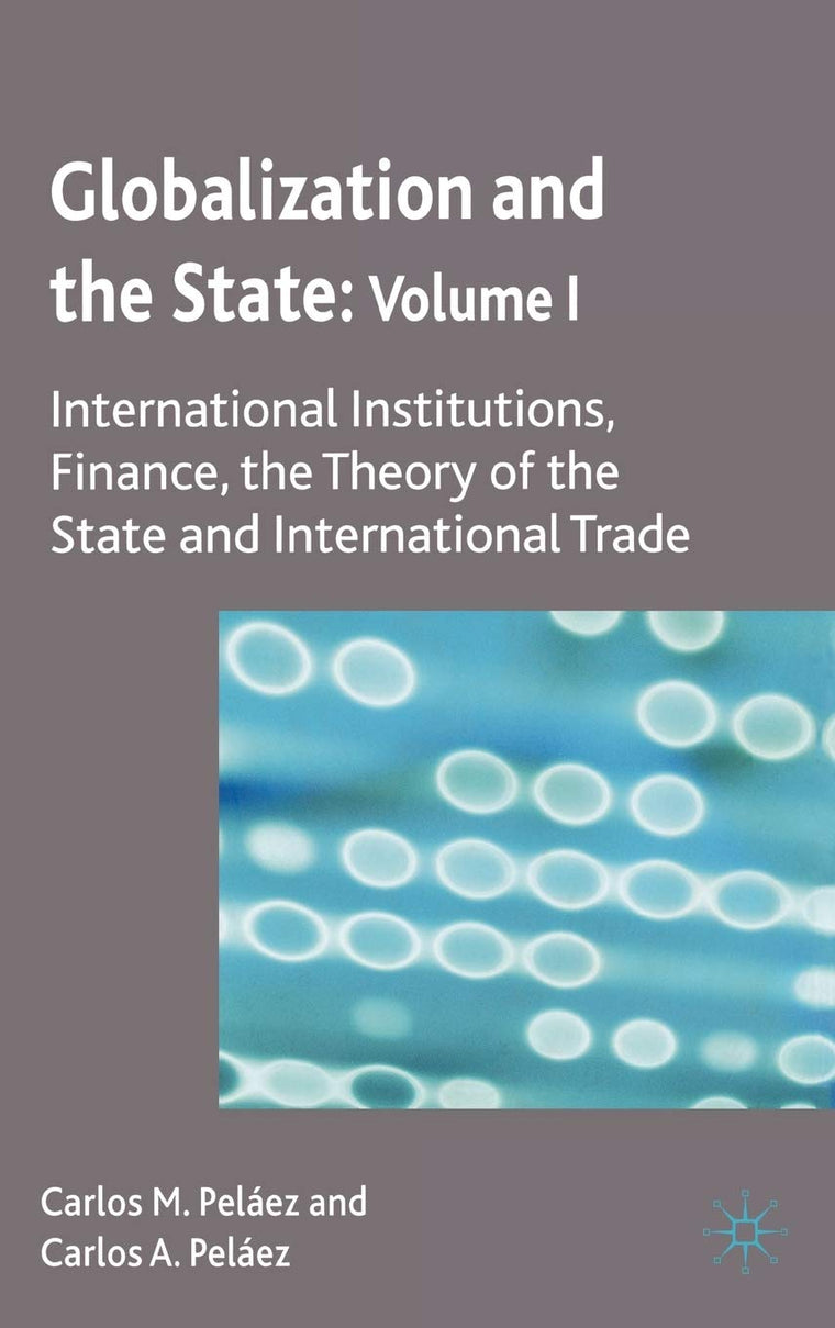 Globalization and the State: Volume I: International Institutions, Finance, the Theory of the State and International Trade