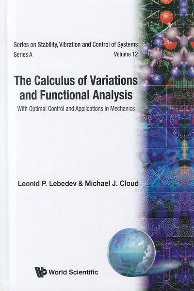 The Calculus of Variations and Functional Analysis With Optimal Control and Applications in Mechanics (Series on Stability, Vibration and Control of Systems, Series A - Vol. 12)