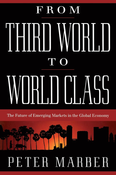From Third World To World Class: The Future Of Emerging Markets In The Global Economy