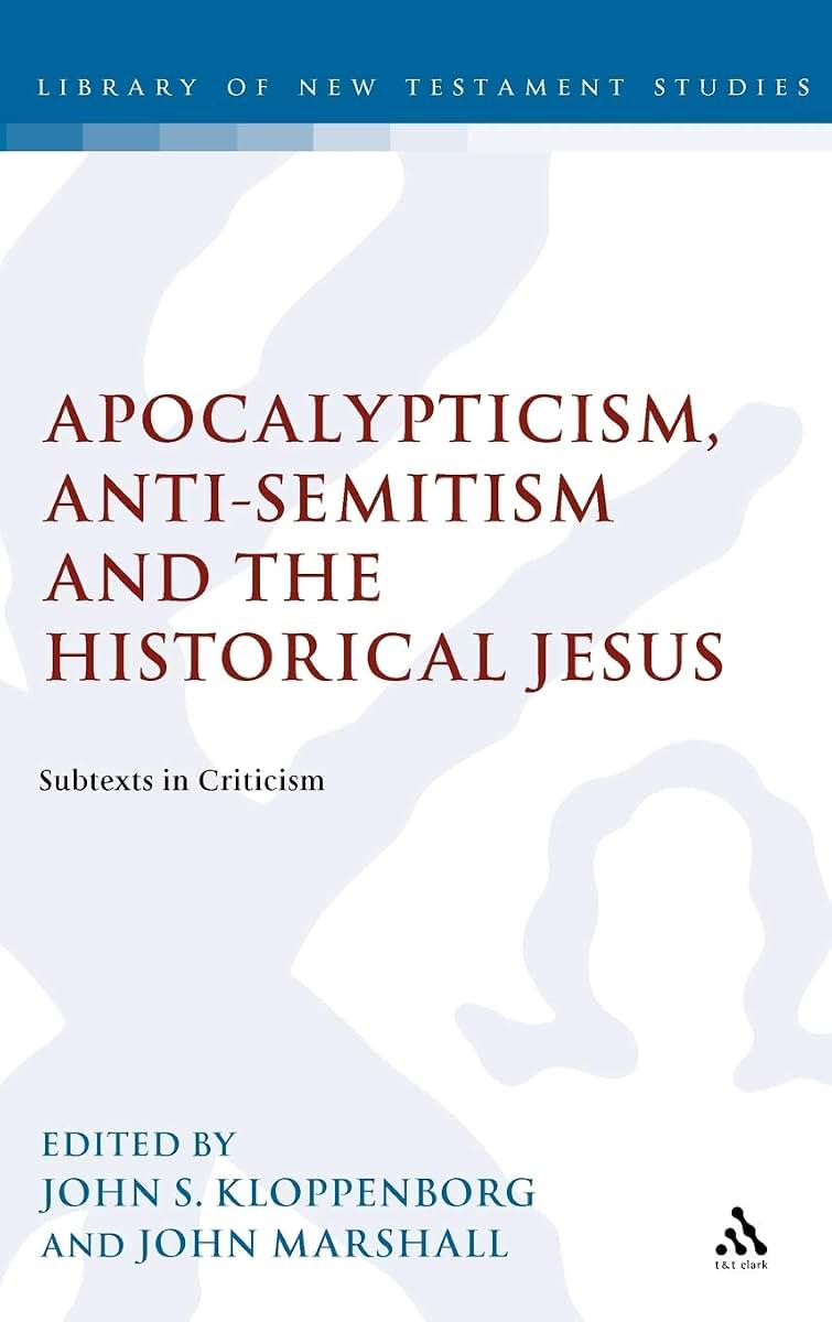 Apocalypticism, Anti-Semitism and the Historical Jesus: Subtexts in Criticism (The Library of New Testament Studies)
